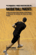 The Fundamental 15 Minute Meditation Guide for Racquetball Parents: Teaching Your Kids Meditation to Enhance Their Performance by Controlling Their Emotions and Staying Calm under Pressure