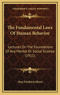 The Fundamental Laws Of Human Behavior: Lectures On The Foundations Of Any Mental Or Social Science