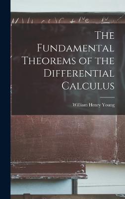 The Fundamental Theorems of the Differential Calculus - Young, William Henry