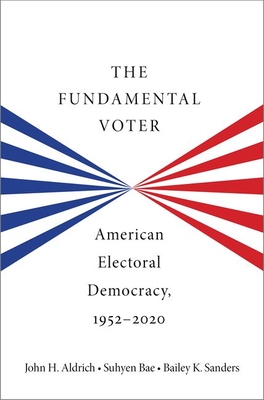 The Fundamental Voter: American Electoral Democracy, 1952-2020 - Aldrich, John H, and Bae, Suhyen, and Sanders, Bailey K