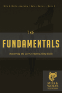 The Fundamentals: Mastering the Core Skills of Elite Sales: Build the Skills. Sharpen the Edge. Sell Like a Pro.