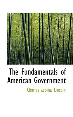 The Fundamentals of American Government - Lincoln, Charles Zebina