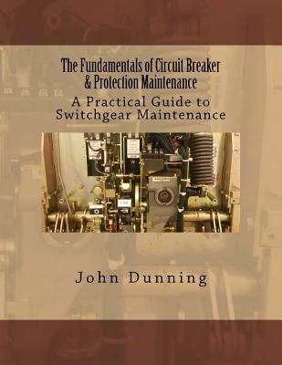 The Fundamentals of Circuit Breaker & Protection Maintenance - Dunning, John