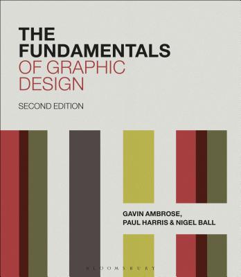 The Fundamentals of Graphic Design - Ambrose, Gavin, and Harris, Paul, and Ball, Nigel