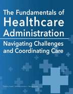 The Fundamentals of Healthcare Administration: Navigating Challenges and Coordinating Care