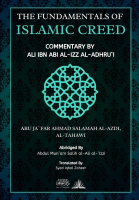 The Fundamentals of Islamic Creed: Commentary by Ali Ibn Abil Izz - Al Tahawi, Abu Ja'far, and Thaqafah, Dar Ul (Contributions by), and Al Izzi, Abdul Mun'am (Abridged by)