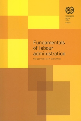 The Fundamentals of Labour Administration - Casale, Giuseppe, and Sivananthiran, Alagandram, Professor