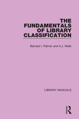 The Fundamentals of Library Classification - Palmer, Bernard I, and Wells, A J