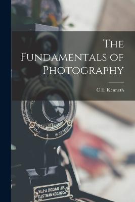 The Fundamentals of Photography - Mees, C E Kenneth 1882-1960