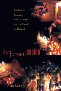The Funeral Casino: Meditation, Massacre, and Exchange with the Dead in Thailand