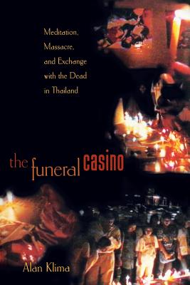 The Funeral Casino: Meditation, Massacre, and Exchange with the Dead in Thailand - Klima, Alan