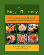 The Fungal Pharmacy: The Complete Guide to Medicinal Mushrooms & Lichens of North America