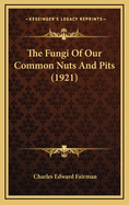 The Fungi of Our Common Nuts and Pits (1921)