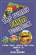 The Funny Farm Toolbox: Silly Jokes About Tractors, Tools, and Farm Fun for Kids 4 to 8 having Hilarious farmyard puns simple for girls and boys.