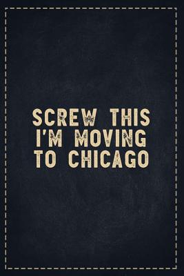 The Funny Office Gag Gifts: Screw This I'm Moving to Chicago Composition Notebook Lightly Lined Pages Daily Journal Blank Diary Notepad 6x9 - Theofficeboss, and Robustcreative