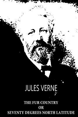 The Fur Country Or Seventy Degrees North Latitude - Verne, Jules