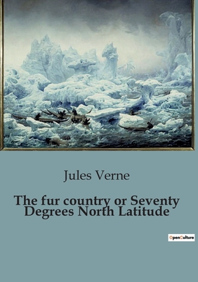 The fur country or Seventy Degrees North Latitude - Verne, Jules