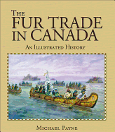 The Fur Trade in Canada: An Illustrated History - Payne, Michael, Sir