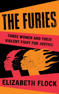 The Furies: Three Women and Their Violent Fight for Justice - Flock, Elizabeth