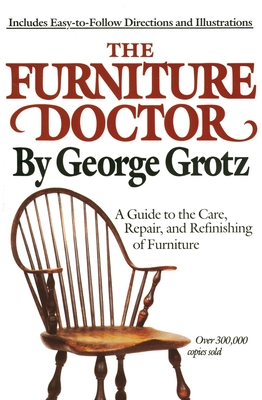 The Furniture Doctor: A Guide to the Care, Repair, and Refinishing of Furniture - Grotz, George