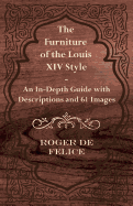 The Furniture of the Louis XIV Style - An In-Depth Guide with Descriptions and 61 Images