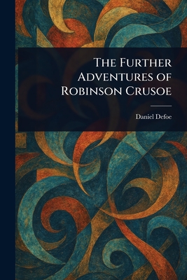 The Further Adventures of Robinson Crusoe - Defoe, Daniel