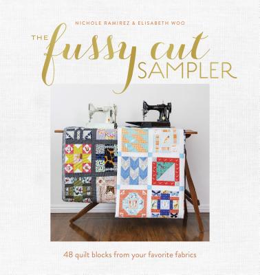 The Fussy Cut Sampler: 48 Quilt Blocks from Your Favorite Fabrics - Woo, Elisabeth, and Ramirez, Nichole