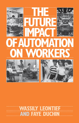 The Future Impact of Automation on Workers - Leontief, Wassily W, and Duchin, Faye