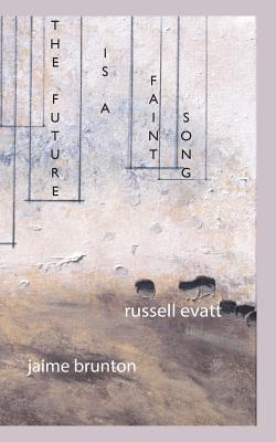 The Future Is a Faint Song - Brunton, Jaime, and Evatt, Russell