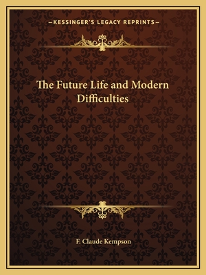 The Future Life and Modern Difficulties - Kempson, F Claude