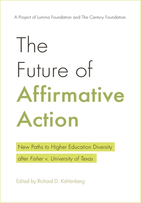 The Future of Affirmative Action: New Paths to Higher Education Diversity After Fisher V. University of Texas - Kahlenberg, Richard D, Professor (Editor)
