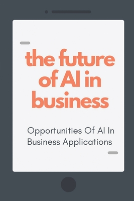 The Future Of AI In Business: Opportunities Of AI In Business Applications: Ai For Marketing - Cerasi, Jaime