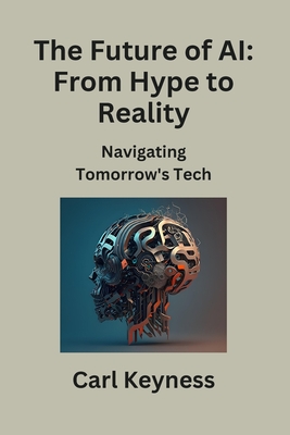 The Future of AI: Navigating Tomorrow's Tech - Keyness, Carl