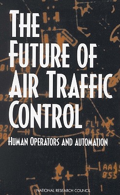 The Future of Air Traffic Control: Human Operators and Automation - National Research Council, and Division of Behavioral and Social Sciences and Education, and Board on Human-Systems Integration