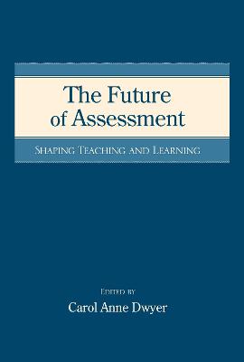 The Future of Assessment: Shaping Teaching and Learning - Dwyer, Carol Anne (Editor)