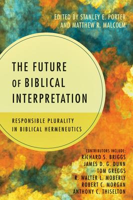 The Future of Biblical Interpretation: Responsible Plurality in Biblical Hermeneutics - Porter, Stanley E (Editor), and Malcolm, Matthew R (Editor)