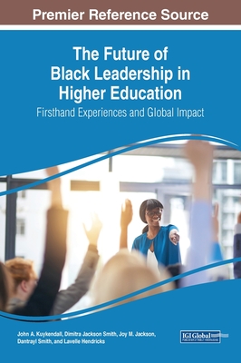 The Future of Black Leadership in Higher Education: Firsthand Experiences and Global Impact - Kuykendall, John A (Editor), and Smith, Dimitra Jackson (Editor), and Jackson, Joy M (Editor)