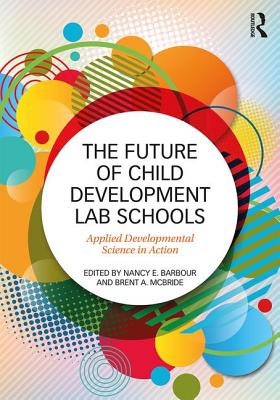 The Future of Child Development Lab Schools: Applied Developmental Science in Action - Barbour, Nancy (Editor), and McBride, Brent A. (Editor)