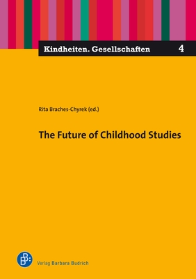 The Future of Childhood Studies - Braches-Chyrek, Rita (Editor), and Mller, Christina (Contributions by), and Schutter, Sabina (Contributions by)