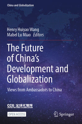 The Future of China's Development and Globalization: Views from Ambassadors to China - Wang, Henry Huiyao (Editor), and Miao, Mabel Lu (Editor)