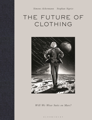 The Future of Clothing: Will We Wear Suits on Mars? - Achermann, Simone, and Sigrist, Stephan