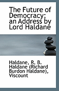 The Future of Democracy; An Address by Lord Haldane