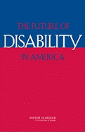The Future of Disability in America - Institute of Medicine, and Board on Health Sciences Policy, and Committee on Disability in America