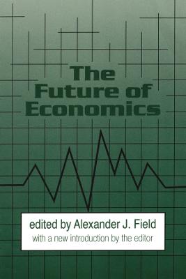 The Future of Economics - Field, Alexander J. (Editor)