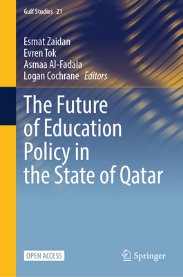 The Future of Education Policy in the State of Qatar - Zaidan, Esmat (Editor), and Tok, Evren (Editor), and Al-Fadala, Asmaa (Editor)