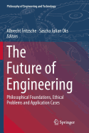 The Future of Engineering: Philosophical Foundations, Ethical Problems and Application Cases