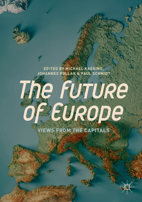 The Future of Europe: Views from the Capitals - Kaeding, Michael (Editor), and Pollak, Johannes (Editor), and Schmidt, Paul (Editor)