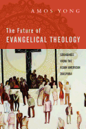 The Future of Evangelical Theology: Soundings from the Asian American Diaspora