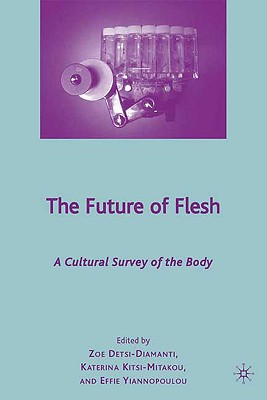 The Future of Flesh: A Cultural Survey of the Body - Kitsi-Mitakou, K, and Detsi-Diamanti, Z, and Yiannopoulou, E (Editor)