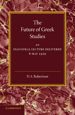 The Future of Greek Studies: An Inaugural Lecture - Robertson, D S